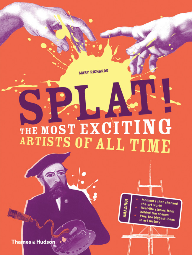 SPLAT! The Most Exciting Artists of all Time, by Mary Richards.  Published by Thames & Hudson